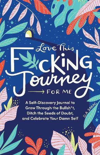 Cover image for Love This F*cking Journey for Me: A Self-Discovery Journal to Grow Through the Bullsh*t, Ditch the Seeds of Doubt, and Celebrate Your Damn Self