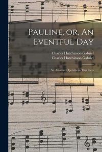 Cover image for Pauline, or, An Eventful Day: an Amateur Operetta in Two Parts