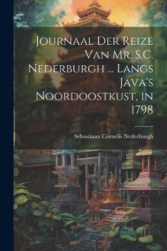 Cover image for Journaal Der Reize Van Mr. S.C. Nederburgh ... Langs Java's Noordoostkust, in 1798