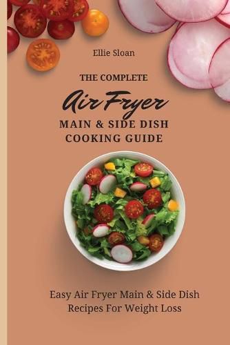 Cover image for The Complete Air Fryer Main & Side Dish Cooking Guide: Easy Air Fryer Main & Side Dish Recipes For Weight Loss