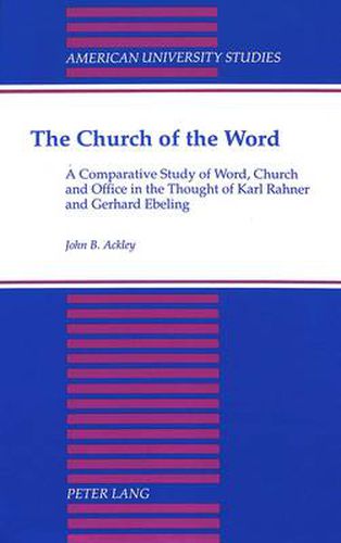 Cover image for The Church of the Word: A Comparative Study of Word, Church and Office in the Thought of Karl Rahner and Gerhard Ebeling