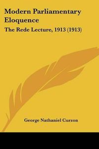 Cover image for Modern Parliamentary Eloquence: The Rede Lecture, 1913 (1913)