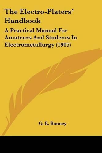 Cover image for The Electro-Platers' Handbook: A Practical Manual for Amateurs and Students in Electrometallurgy (1905)