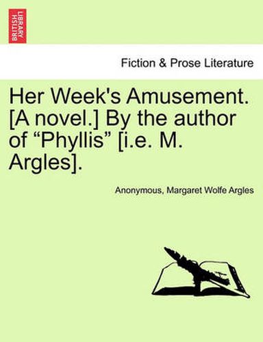 Cover image for Her Week's Amusement. [A Novel.] by the Author of  Phyllis  [I.E. M. Argles].