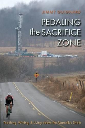 Pedaling the Sacrifice Zone: Teaching, Writing, and Living above the Marcellus Shale