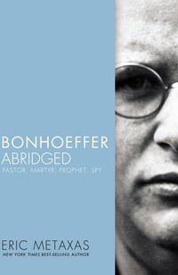 Cover image for Bonhoeffer Abridged: Pastor, Martyr, Prophet, Spy
