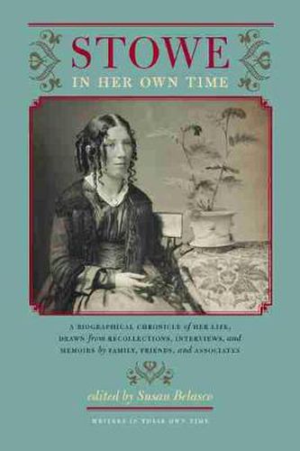 Cover image for Stowe in Her Own Time: A Biographical Chronicle of Her Life, Drawn from Recollections, Interviews, and Memoirs by Family, Friends, and Associates