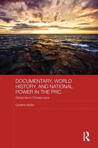 Cover image for Documentary, World History, and National Power in the PRC: Global Rise in Chinese Eyes