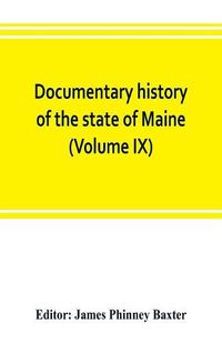 Cover image for Documentary history of the state of Maine (Volume IX) Containing the Baxter Manuscripts