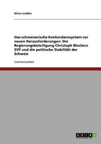 Cover image for Das schweizerische Konkordanzsystem vor neuen Herausforderungen: Die Regierungsbeteiligung Christoph Blochers SVP und die politische Stabilitat der Schweiz