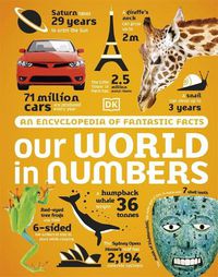 Cover image for Our World in Numbers: An Encyclopedia of Fantastic Facts