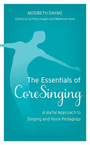 Cover image for The Essentials of CoreSinging: A Joyful Approach to Singing and Voice Pedagogy