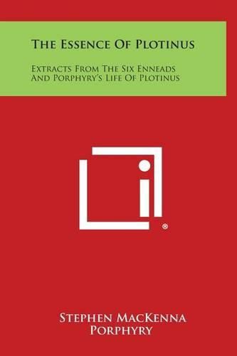 The Essence of Plotinus: Extracts from the Six Enneads and Porphyry's Life of Plotinus