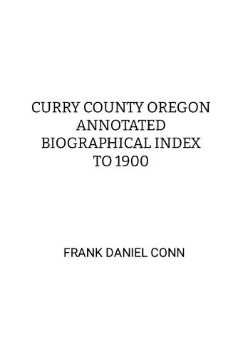 Cover image for Curry County Oregon Annotated Biographical Index to 1900