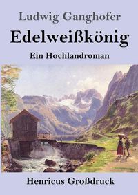 Cover image for Edelweisskoenig (Grossdruck): Ein Hochlandroman