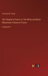 Cover image for The Chaplet of Pearls or The White and Black Ribaumont; Historical Fiction