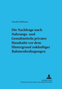 Cover image for Die Nachfrage Nach Nahrungs- Und Genussmitteln Privater Haushalte VOR Dem Hintergrund Zukuenftiger Rahmenbedingungen