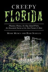 Cover image for Creepy Florida: Phantom Pirates, the Hog Island Witch, the Demented Doctor at the Don Vicente and More