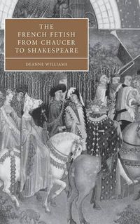 Cover image for The French Fetish from Chaucer to Shakespeare