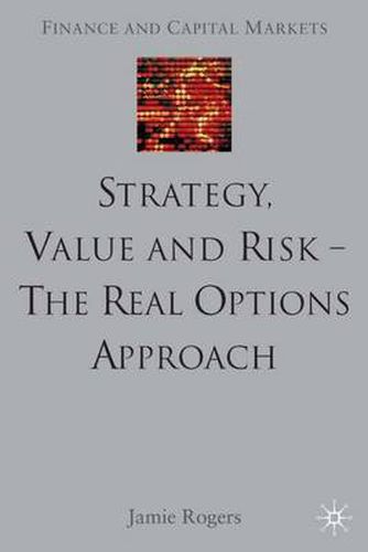 Cover image for Strategy, Value and Risk - The Real Options Approach: Reconciling Innovation, Strategy and Value Management