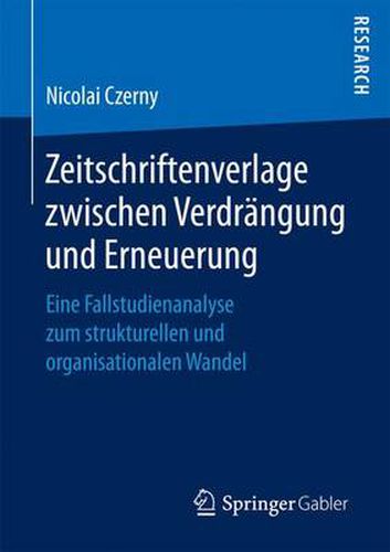 Cover image for Zeitschriftenverlage Zwischen Verdrangung Und Erneuerung: Eine Fallstudienanalyse Zum Strukturellen Und Organisationalen Wandel