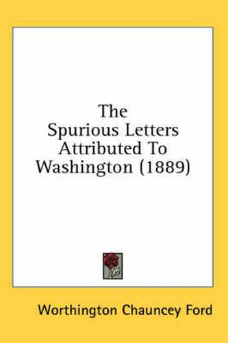 Cover image for The Spurious Letters Attributed to Washington (1889)