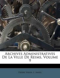 Cover image for Archives Administratives de La Ville de Reims, Volume 9