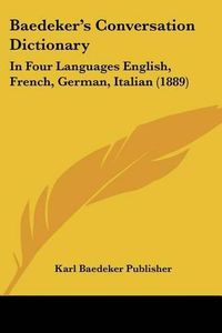 Cover image for Baedeker's Conversation Dictionary: In Four Languages English, French, German, Italian (1889)