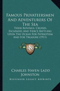 Cover image for Famous Privateersmen and Adventurers of the Sea: Their Rovings, Cruises, Escapades and Fierce Battling Upon the Ocean for Patriotism and for Treasure (1911)