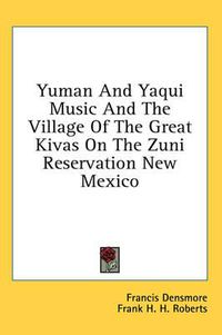 Cover image for Yuman and Yaqui Music and the Village of the Great Kivas on the Zuni Reservation New Mexico