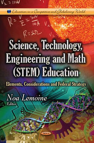 Cover image for Science, Technology, Engineering & Math (STEM) Education: Elements, Considerations & Federal Strategy