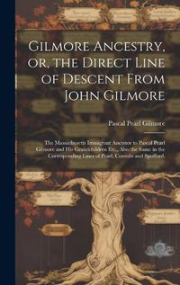 Cover image for Gilmore Ancestry, or, the Direct Line of Descent From John Gilmore