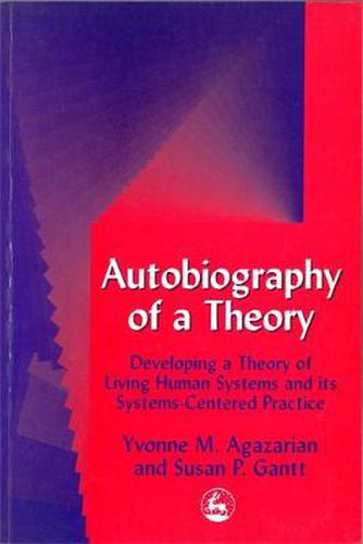 Cover image for Autobiography of a Theory: Developing a Theory of Living Human Systems and its Systems-Centered Practice