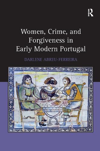 Cover image for Women, Crime, and Forgiveness in Early Modern Portugal