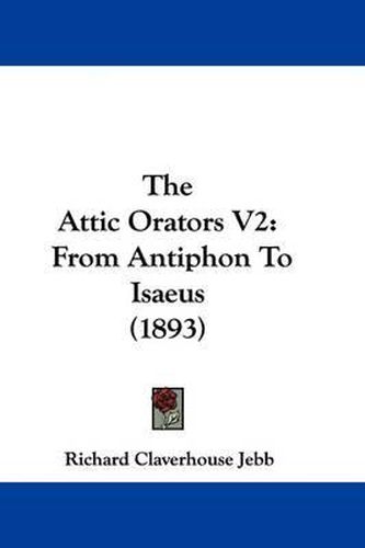 The Attic Orators V2: From Antiphon to Isaeus (1893)