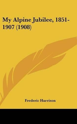 Cover image for My Alpine Jubilee, 1851-1907 (1908)