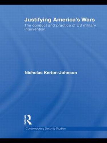 Cover image for Justifying America's Wars: The Conduct and Practice of US Military Intervention