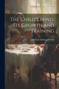 Cover image for The Child's Mind, Its Growth and Training