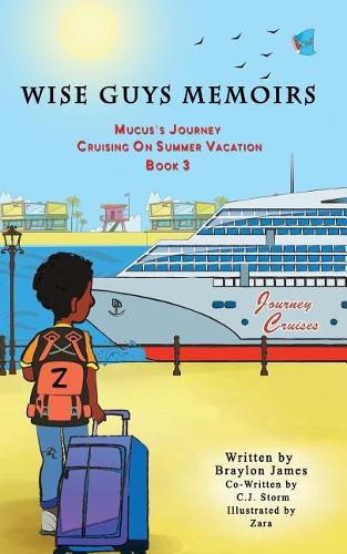 Cover image for Wise Guys Memoirs... Mucus's Journey: Cruising On Summer Vacation (Book 3)