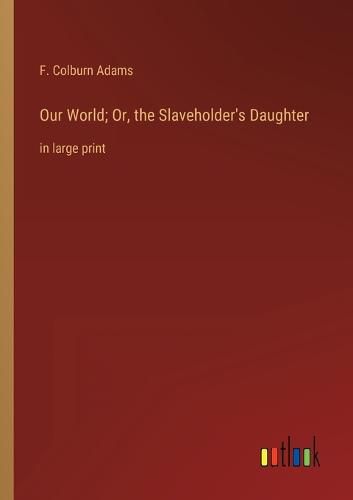 Cover image for Our World; Or, the Slaveholder's Daughter