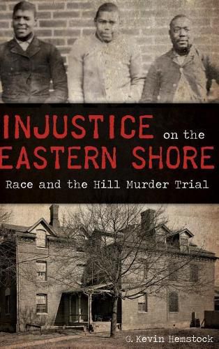 Cover image for Injustice on the Eastern Shore: Race and the Hill Murder Trial