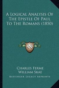 Cover image for A Logical Analysis of the Epistle of Paul to the Romans (1850)