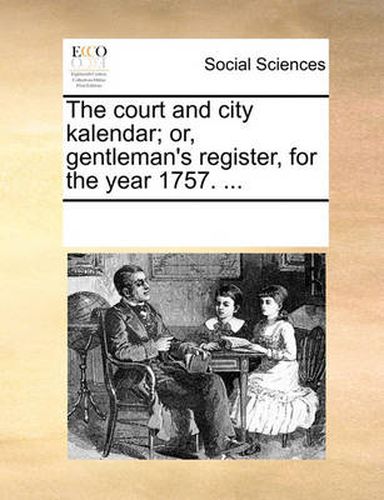 Cover image for The Court and City Kalendar; Or, Gentleman's Register, for the Year 1757. ...