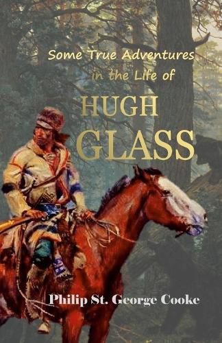 Cover image for Some True Adventures in the Life of Hugh Glass, a Hunter and Trapper on the Missouri River