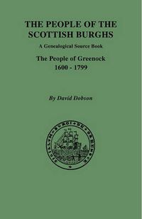 Cover image for The People of the Scottish Burghs: A Genealogical Source Book. The People of Greenock, 1600-1799