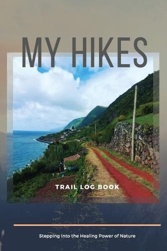 Cover image for My Hikes Trail Log Book Stepping Into The Healing Power of Nature