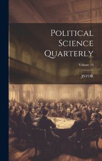 Cover image for Political Science Quarterly; Volume 23