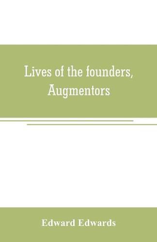 Lives of the founders, Augmentors. and other benefactors, of the British museum. 1570-1870