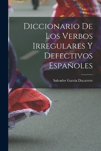 Cover image for Diccionario de los verbos irregulares y defectivos espanoles