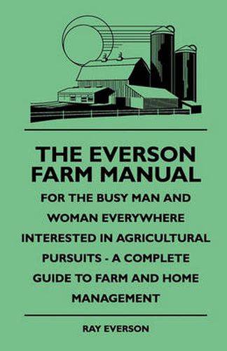 Cover image for The Everson Farm Manual - For The Busy Man And Woman Everywhere Interested In Agricultural Pursuits - A Complete Guide To Farm And Home Management